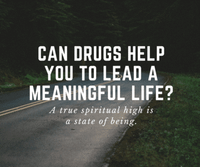 can drugs help you to lead a meaningful life?