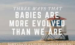 babies are more evolved than we are