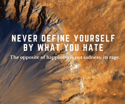 never define yourself by what you hate