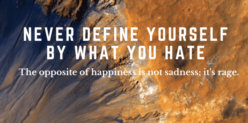 never define yourself by what you hate